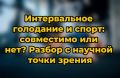 Интервальное голодание и спорт: идеальное сочетание или рискованные эксперименты?