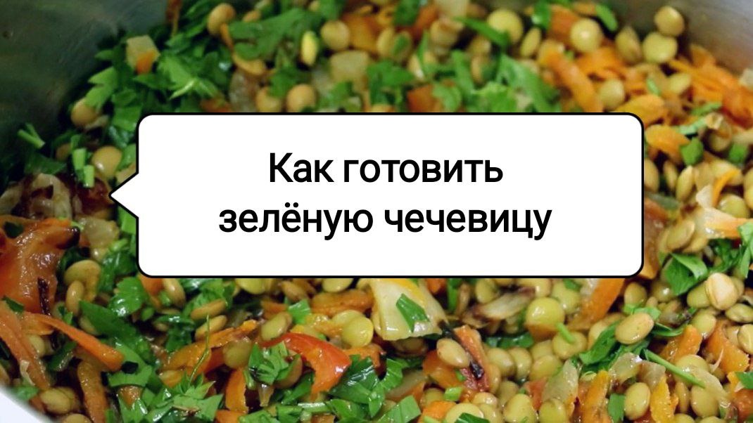 Секреты идеальной зеленой чечевицы: как правильно приготовить и удивить близких